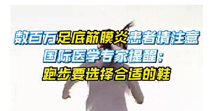 每年新生數(shù)百萬足底筋膜炎患者！國(guó)際醫(yī)學(xué)專家提醒：跑步要選擇合適的鞋